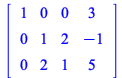 rtable(1 .. 3, 1 .. 4, [[1, 0, 0, 3], [0, 1, 2, -1], [0, 2, 1, 5]], subtype = Matrix); 