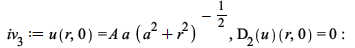 iv__3 := u(r, 0) = `/`(`*`(A, `*`(a)), `*`(`^`(`+`(`*`(`^`(a, 2)), `*`(`^`(r, 2))), `/`(1, 2)))), (D[2](u))(r, 0) = 0; -1