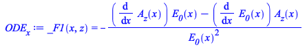 Typesetting:-mprintslash([ODE__x := _F1(x, z) = `+`(`-`(`/`(`*`(`+`(`*`(diff(A__z(x), x), `*`(E__0(x))), `-`(`*`(diff(E__0(x), x), `*`(A__z(x)))))), `*`(`^`(E__0(x), 2)))))], [_F1(x, z) = `+`(`-`(`/`(...