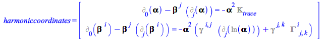 harmoniccoordinates = rtable(1 .. 2, [`+`(%d_[0](Lapse), `-`(`*`(Shift[`~j`], `*`(%d_[j](Lapse))))) = `+`(`-`(`*`(`^`(Lapse, 2), `*`(%ExtrinsicCurvature[trace])))), `+`(%d_[0](Shift[`~i`]), `-`(`*`(Sh...