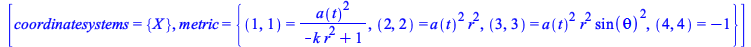 [coordinatesystems = {X}, metric = {(1, 1) = `/`(`*`(`^`(a(t), 2)), `*`(`+`(`-`(`*`(k, `*`(`^`(r, 2)))), 1))), (2, 2) = `*`(`^`(a(t), 2), `*`(`^`(r, 2))), (3, 3) = `*`(`^`(a(t), 2), `*`(`^`(r, 2), `*`...