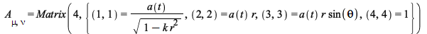 A[mu, nu] = Matrix(4, {(1, 1) = `/`(`*`(a(t)), `*`(sqrt(`+`(`-`(`*`(k, `*`(`^`(r, 2)))), 1)))), (2, 2) = `*`(a(t), `*`(r)), (3, 3) = `*`(a(t), `*`(r, `*`(sin(theta)))), (4, 4) = 1}); 