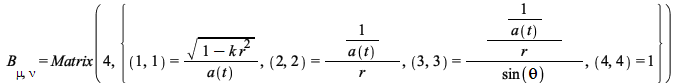 B[mu, nu] = Matrix(4, {(1, 1) = `/`(`*`(sqrt(`+`(`-`(`*`(k, `*`(`^`(r, 2)))), 1))), `*`(a(t))), (2, 2) = `/`(1, `*`(a(t), `*`(r))), (3, 3) = `/`(1, `*`(a(t), `*`(r, `*`(sin(theta))))), (4, 4) = 1}); 