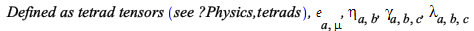 `*`(`Defined as tetrad tensors `(`see ?Physics,tetrads`), `*`(`^`(`, `, 4), `*`(`𝔢`[a, mu], `*`(eta[a, b], `*`(gamma[a, b, c], `*`(lambda[a, b, c])))))); 