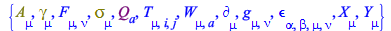 Typesetting:-mprintslash([[A[mu], Physics:-Dgamma[mu], F[mu, nu], Physics:-Psigma[mu], Q[a], T[mu, i, j], W[mu, a], Physics:-d_[mu], Physics:-g_[mu, nu], Physics:-LeviCivita[alpha, beta, mu, nu], X[mu...