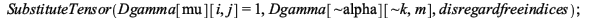 SubstituteTensor(Dgamma[mu][i, j] = 1, Dgamma[`~alpha`][`~k`, m], disregardfreeindices); 1