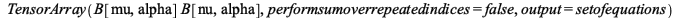 TensorArray(`*`(B[mu, alpha], `*`(B[nu, alpha])), performsumoverrepeatedindices = false, output = setofequations); 