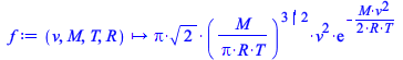 Typesetting:-mprintslash([f := proc (v, M, T, R) options operator, arrow, function_assign; `*`(Pi, `*`(`^`(2, `/`(1, 2)), `*`(`^`(`/`(`*`(M), `*`(Pi, `*`(R, `*`(T)))), `/`(3, 2)), `*`(`^`(v, 2), `*`(e...