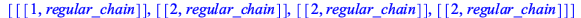 Typesetting:-mprintslash([[[[1, regular_chain]], [[2, regular_chain]], [[2, regular_chain]], [[2, regular_chain]]]], [[[[1, Record(property = isPrime, polynomials = [[x, 1, 1, `+`(, `-`(z)), isPrimeIr...