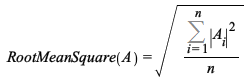 RootMeanSquare(A) = sqrt(`/`(`*`(Sum(`*`(`^`(abs(A[i]), 2)), i = 1 .. n)), `*`(n))); 