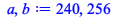 Typesetting:-mprintslash([a, b := 240, 256], [240, 256])