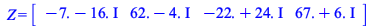 Z = rtable(1 .. 4, [`+`(`-`(7.0), `-`(`*`(16.0, `*`(I)))), `+`(62.0, `-`(`*`(4.0, `*`(I)))), `+`(`-`(22.0), `*`(24.0, `*`(I))), `+`(67.0, `*`(6.0, `*`(I)))], subtype = Vector[row]); 