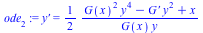 ode[2] := `y'` = `+`(`/`(`*`(`/`(1, 2), `*`(`+`(`*`(`^`(G(x), 2), `*`(`^`(y, 4))), `-`(`*`(`G'`, `*`(`^`(y, 2)))), x))), `*`(G(x), `*`(y))))