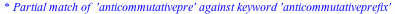 `* Partial match of  'anticommutativepre' against keyword 'anticommutativeprefix'`