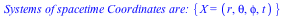 `*`(`Systems of spacetime Coordinates are: `, `*`({X = (r, theta, phi, t)}))