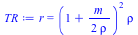 Typesetting:-mprintslash([TR := r = `*`(`^`(`+`(1, `/`(`*`(`/`(1, 2), `*`(m)), `*`(rho))), 2), `*`(rho))], [r = `*`(`^`(`+`(1, `/`(`*`(`/`(1, 2), `*`(m)), `*`(rho))), 2), `*`(rho))])