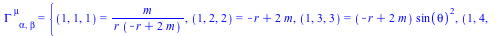 Physics:-Christoffel[`~mu`, alpha, beta] = {(1, 1, 1) = `/`(`*`(m), `*`(r, `*`(`+`(`-`(r), `*`(2, `*`(m)))))), (1, 2, 2) = `+`(`-`(r), `*`(2, `*`(m))), (1, 3, 3) = `*`(`+`(`-`(r), `*`(2, `*`(m))), `*`...