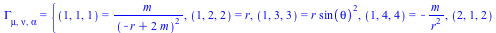 Physics:-Christoffel[mu, nu, alpha] = {(1, 1, 1) = `/`(`*`(m), `*`(`^`(`+`(`-`(r), `*`(2, `*`(m))), 2))), (1, 2, 2) = r, (1, 3, 3) = `*`(r, `*`(`^`(sin(theta), 2))), (1, 4, 4) = `+`(`-`(`/`(`*`(m), `*...