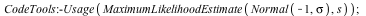 CodeTools:-Usage(MaximumLikelihoodEstimate(Normal(-1, sigma), s)); 1