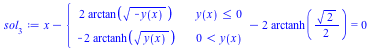 Typesetting:-mprintslash([sol[3] := `+`(x, `-`(PIECEWISE([`+`(`*`(2, `*`(arctan(`*`(`^`(`+`(`-`(y(x))), `/`(1, 2))))))), `<=`(y(x), 0)], [`+`(`-`(`*`(2, `*`(arctanh(`*`(`^`(y(x), `/`(1, 2)))))))), `<`...