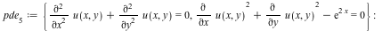 pde[5] := {`+`(diff(u(x, y), x, x), diff(u(x, y), y, y)) = 0, `+`(`*`(`^`(diff(u(x, y), x), 2)), `*`(`^`(diff(u(x, y), y), 2)), `-`(exp(`+`(`*`(2, `*`(x)))))) = 0}; -1