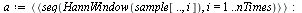 a := `<|>`(`<,>`(seq(HannWindow(sample[() .. (), i]), i = 1 .. nTimes))); -1