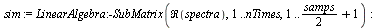sim := LinearAlgebra:-SubMatrix(Re(spectra), 1 .. nTimes, 1 .. `+`(`*`(`/`(1, 2), `*`(samps)), 1)); -1