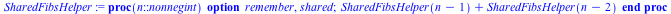 proc (n::nonnegint) options remember, shared; `+`(SharedFibsHelper(`+`(n, `-`(1))), SharedFibsHelper(`+`(n, `-`(2)))) end proc