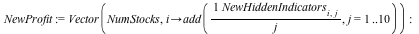 NewProfit := Vector(NumStocks, proc (i) options operator, arrow; add(`/`(`*`(NewHiddenIndicators[i, j]), `*`(j)), j = 1 .. 10) end proc); -1