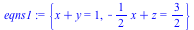 {`+`(x, y) = 1, `+`(`-`(`*`(`/`(1, 2), `*`(x))), z) = `/`(3, 2)}