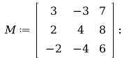 M := rtable(1 .. 3, 1 .. 3, [[3, -3, 7], [2, 4, 8], [-2, -4, 6]], subtype = Matrix); -1