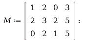 M := rtable(1 .. 3, 1 .. 4, [[1, 2, 0, 3], [2, 3, 2, 5], [0, 2, 1, 5]], subtype = Matrix); -1