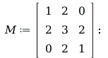 M := rtable(1 .. 3, 1 .. 3, [[1, 2, 0], [2, 3, 2], [0, 2, 1]], subtype = Matrix); -1