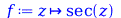 f := proc (z) options operator, arrow; sec(z) end proc